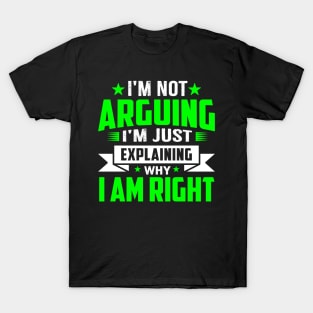 i'm not arguing im just explaining why im right T-Shirt